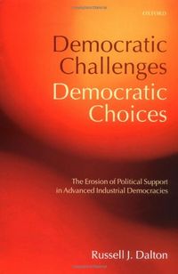 Democratic challenges, democratic choices : the erosion of political support in advanced industrial democracies; Russell J. Dalton; 2004