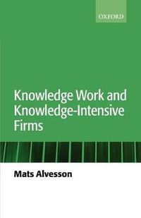 Knowledge Work and Knowledge-Intensive Firms; Mats Alvesson; 2004