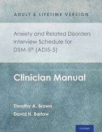 Anxiety and Related Disorders Interview Schedule for DSM-5 (ADIS-5) - Adult and Lifetime Version; Timothy A. Brown, David H. Barlow; 2014