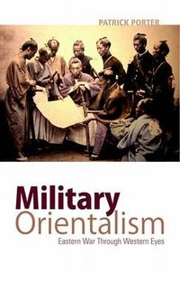 Military Orientalism: Eastern War Through Western Eyes; Patrick Porter; 2014