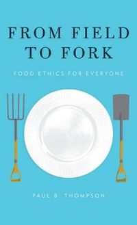 From Field to Fork; Paul B. Thompson; 2015
