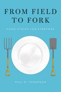 From Field to Fork; Paul B. Thompson; 2015