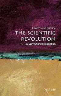 The Scientific Revolution: A Very Short Introduction; Lawrence M Principe; 2011