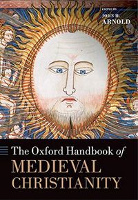 The Oxford Handbook of Medieval Christianity; John H Arnold; 2014