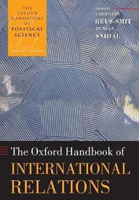 The Oxford Handbook of International Relations; Christian Reus-Smit; 2010
