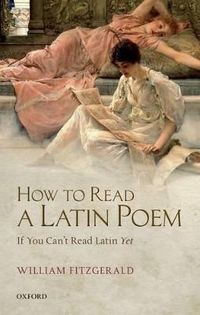 How to Read a Latin Poem; William Fitzgerald; 2013