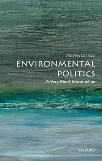 Environmental Politics: A Very Short Introduction; Andrew Dobson; 2016