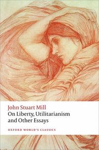 On Liberty, Utilitarianism and Other Essays; John Stuart Mill; 2015