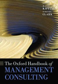 The Oxford Handbook of Management Consulting; Matthias Kipping; 2013
