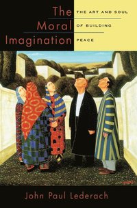 The Moral Imagination; John Paul Lederach; 2010