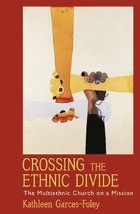 Crossing the Ethnic Divide; Kathleen Garces-Foley; 2011