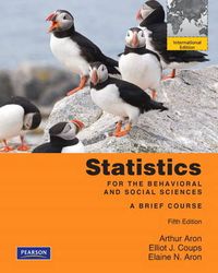 Statistics for The Behavioral and Social Sciences; Arthur Aron, Elaine N. Aron, Elliot Coups; 2010
