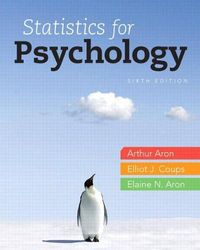 Statistics for Psychology; Arthur Aron, Elliot Coups, Elaine Aron; 2012