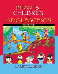 Infants, Children, and Adolescents; Laura E. Berk; 2007