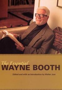 The Essential Wayne Booth; Wayne C Booth, Walter Jost; 2006