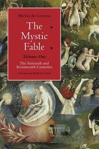 The Mystic Fable, Volume One  The Sixteenth and Seventeenth Centuries; Michel De Certeau, Michael B Smith; 1995