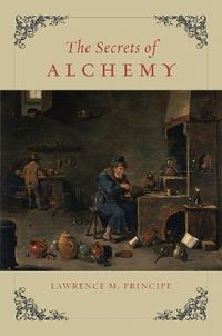The Secrets of Alchemy; Lawrence M Principe; 2015