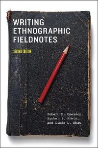 Writing Ethnographic Fieldnotes; Robert M Emerson, Rachel I Fretz, Linda L Shaw; 2011