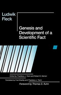 Genesis and Development of a Scientific Fact; Ludwik Fleck, Thaddeus J Trenn, Robert K Merton; 1981