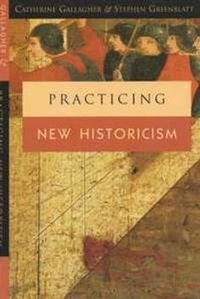 Practicing New Historicism; Catherine Gallagher, Stephen Greenblatt; 2001