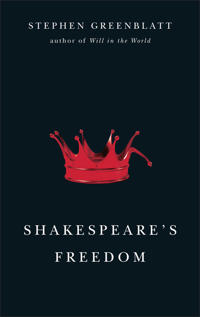 Shakespeare's Freedom; Stephen Greenblatt; 2012