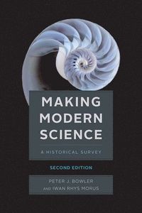 Making Modern Science; Peter J Bowler, Iwan Rhys Morus; 2020