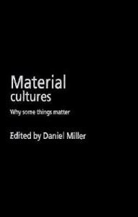 Material Cultures: Why Some Things Matter; Daniel Miller; 1998