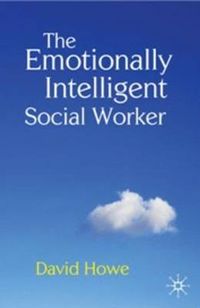 The Emotionally Intelligent Social Worker; David Howe; 2008