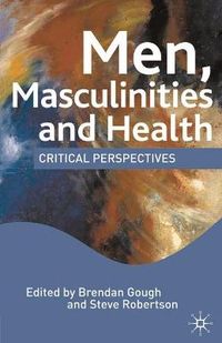 Men, Masculinities and Health; Brendan Gough, Steve Robertson; 2009