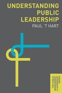 Understanding Public Leadership; Paul 't Hart; 2014