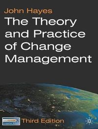 The Theory and Practice of Change Management; John Hayes; 2010