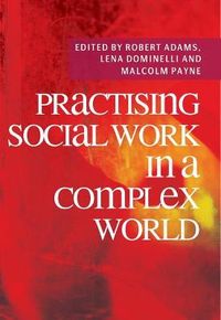 Practising Social Work in a Complex World; Malcolm Payne, Lena Dominelli, Robert Adams; 2009