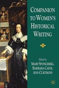 Companion to Women's Historical Writing; M Spongberg, A Curthoys, B Caine; 2009