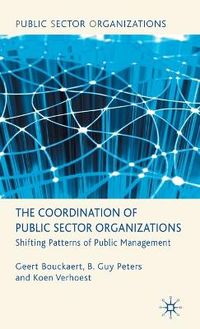 The Coordination of Public Sector Organizations; Geert Bouckaert, B. Guy Peters, Koen Verhoest; 2010