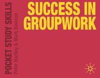 Success in Groupwork; Peter Hartley, Mark Dawson; 2010