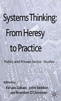 Systems Thinking: From Heresy to Practice; A. Keivan Zokaei, John Seddon; 2010