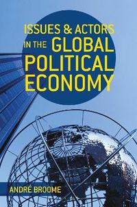 Issues and Actors in the Global Political Economy; Andre Broome; 2014