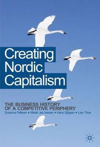 Creating Nordic Capitalism; Hans Sjögren, Susanna Fellman, Lars Thue, Martin Iversen; 2008