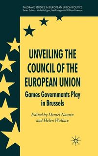Unveiling the Council of the European Union; Daniel Naurin, Helen Wallace; 2008