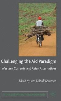 Challenging the Aid Paradigm; Jens Stilhoff Sorensen; 2010