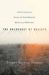 The Holocaust by Bullets; Patrick Desbois; 2008