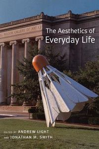 The Aesthetics of Everyday Life; Andrew Light, Jonathan Smith; 2005