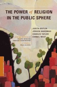 The Power of Religion in the Public Sphere; Judith Butler, Jurgen Habermas, Charles Taylor, Cornel West, Eduardo Mendieta; 2011