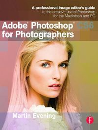 Adobe Photoshop CS6 for Photographers; Martin Evening; 2012