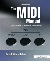 THe MIDI Manual: A Practical Guide to MIDI in the Project Studio; David Miles Huber; 2007