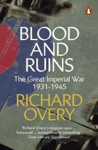 Blood and Ruins - The Great Imperial War, 1931-1945; Richard Overy; 2022