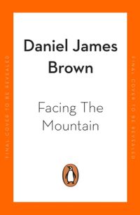Facing The Mountain - The Forgotten Heroes of the Second World War; Daniel James Brown; 2022