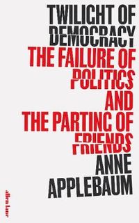 Twilight of Democracy; Anne Applebaum; 2020