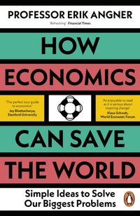 How Economics Can Save the World; Erik Angner; 2024