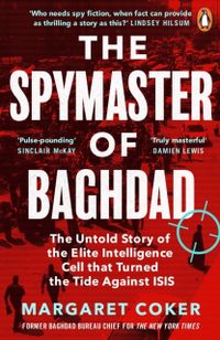 Spymaster of Baghdad - The Untold Story of the Elite Intelligence Cell that; Margaret Coker; 2022